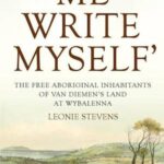 "Me Write Myself": The Free Aboriginal Inhabitants of Van Diemen's Land at Wybalenna, 1832-47