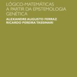 Como é possível o conhecimento matemático? As estruturas lógico-matemática a partir da Epistemologia Genética