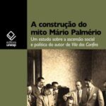 A construção do mito Mário Palmério: um estudo sobre a ascensão social e política do autor de Vila dos Confins