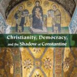Christianity, Democracy, and the Shadow of Constantine