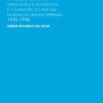 A democracia impressa: transição do campo jornalístico e do político e a cassação do PCB nas páginas da grande imprensa, 1945-1948