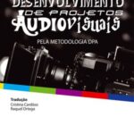 Desenvolvimento de projetos audiovisuais: pela Metodologia DPA
