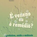 É veneno ou é remédio? agrotóxicos, saúde e ambiente