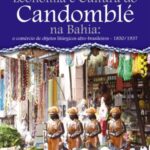 Economia e Cultura do Candomblé na Bahia: o comércio de objetos litúrgicos afro-brasileiros - 1850/1937