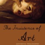The Insistence of Art: Philosophy and Aesthetics after Early Modernity