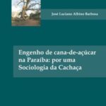 Engenho de cana-de-açúcar na Paraíba: por uma sociologia da cachaça