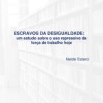 Escravos da desigualdade: um estudo sobre o uso repressivo da força de trabalho hoje
