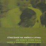 Etnicidade na América Latina: um debate sobre raça, saúde e direitos reprodutivos