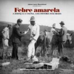 Febre amarela: a doença e a vacina, uma história inacabada