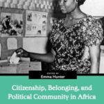 Citizenship, Belonging, and Political Community in Africa: Dialogues between Past and Present