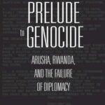 Prelude to Genocide: Arusha, Rwanda, and the Failure of Diplomacy