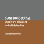 O antídoto do mal: crítica de arte e loucura na modernidade brasileira