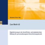 Care Work 4.0: Digitalisierung in der beruflichen & akademischen Bildung für personenbezogene Dienstleistungsberufe