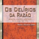 Os delírios da razão: médicos, loucos e hospícios (Rio de Janeiro, 1830-1930)