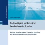 Nachhaltigkeit im Unterricht berufsbildender Schulen: Analyse, Modellierung und Evaluation eines Fort- und Weiterbildungskonzepts für Lehrkräfte