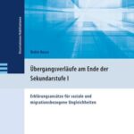 Übergangsverläufe am Ende der Sekundarstufe I: Erklärungsansätze für soziale und migrationsbezogene Ungleichheiten