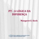 PT - A lógica da diferença: o partido dos trabalhadores na construção da democracia brasileira
