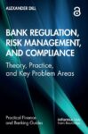 Bank Regulation, Risk Management, and Compliance: Theory, Practice, and Key Problem Areas