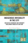 Indigenous Invisibility in the City: Successful Resurgence and Community Development Hidden in Plain Sight