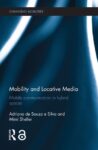 Mobility and Locative Media: Mobile Communication in Hybrid Spaces