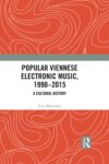 Popular Viennese Electronic Music, 1990–2015: A Cultural History