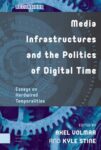 Media Infrastructures and the Politics of Digital Time: Essays on Hardwired Temporalities